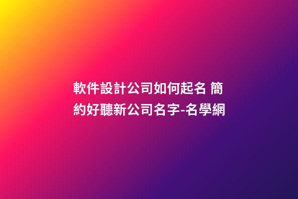 軟件設計公司如何起名 簡約好聽新公司名字-名學網-第1張-公司起名-玄機派